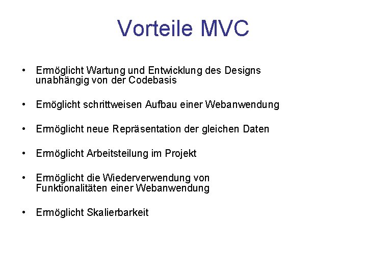 Vorteile MVC • Ermöglicht Wartung und Entwicklung des Designs unabhängig von der Codebasis •