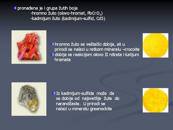 pronađena je i grupa žutih boja -hromno žuto (olovo-hromat, Pb. Cr. O 4) -kadmijum