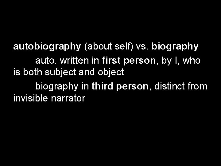 autobiography (about self) vs. biography auto. written in first person, by I, who is