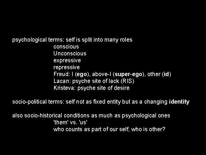 psychological terms: self is split into many roles conscious Unconscious expressive repressive Freud: I