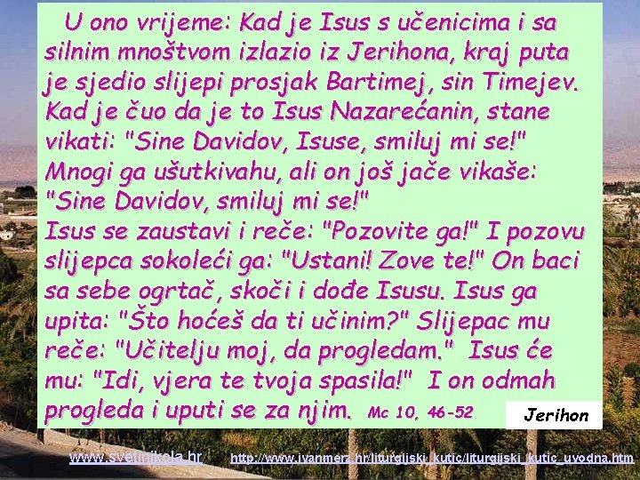 U ono vrijeme: Kad je Isus s učenicima i sa silnim mnoštvom izlazio iz