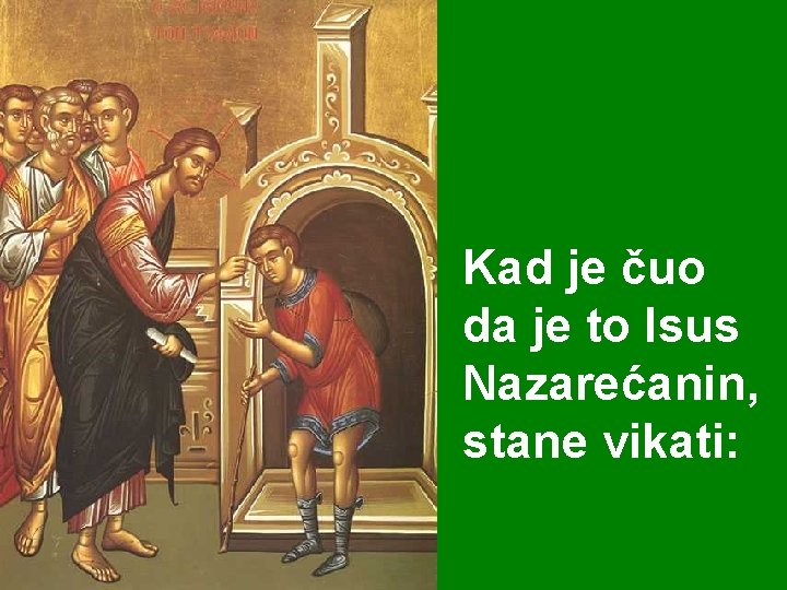 Kad je čuo da je to Isus Nazarećanin, stane vikati: 