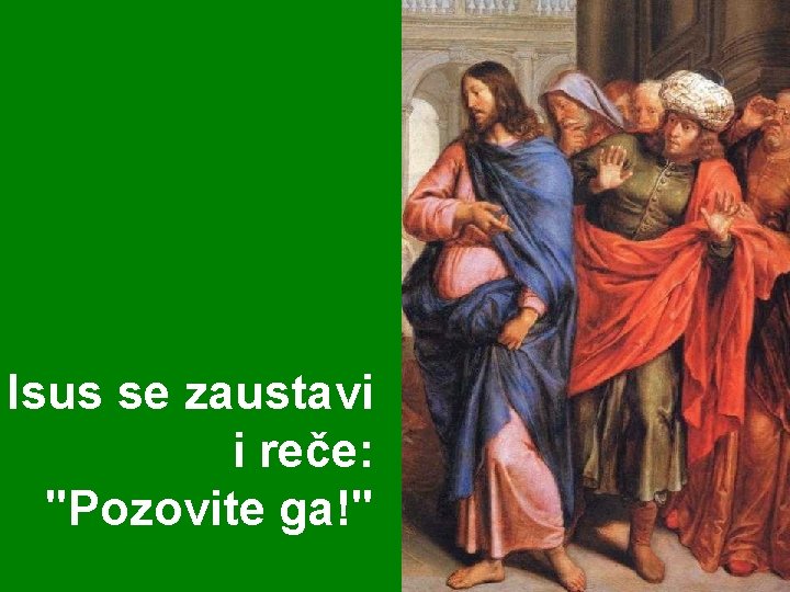 Isus se zaustavi i reče: "Pozovite ga!" 