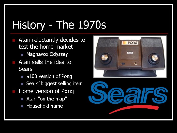 History - The 1970 s n Atari reluctantly decides to test the home market