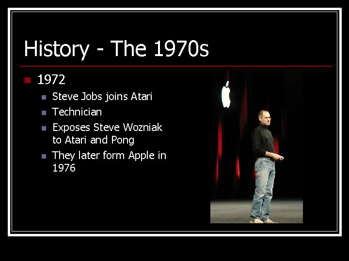 History - The 1970 s n 1972 n n Steve Jobs joins Atari Technician