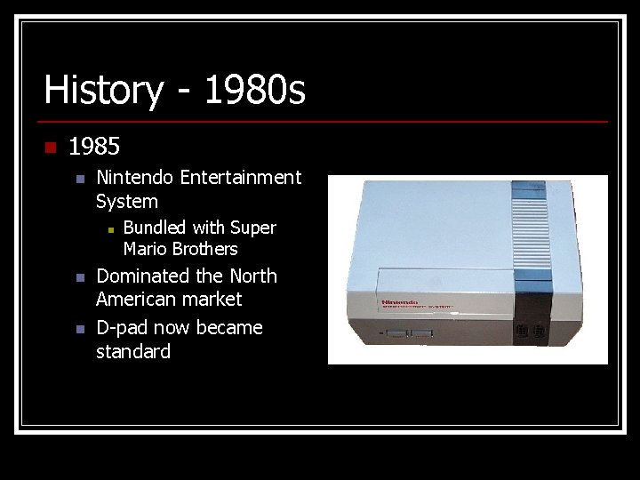 History - 1980 s n 1985 n Nintendo Entertainment System n n n Bundled