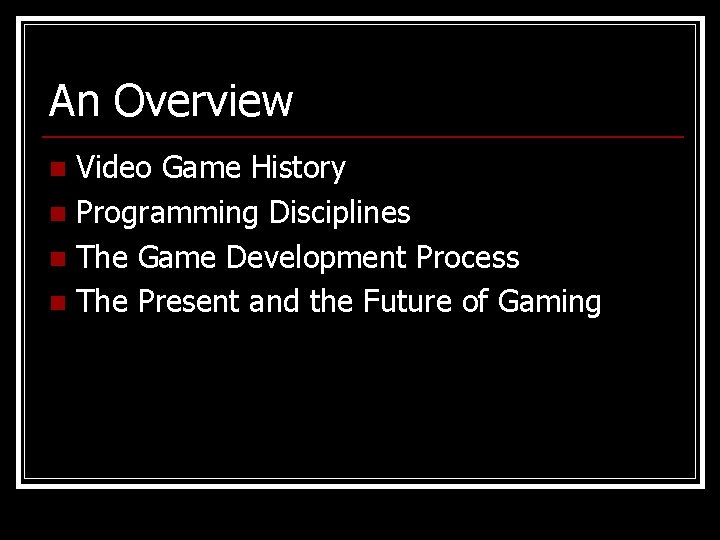 An Overview Video Game History n Programming Disciplines n The Game Development Process n