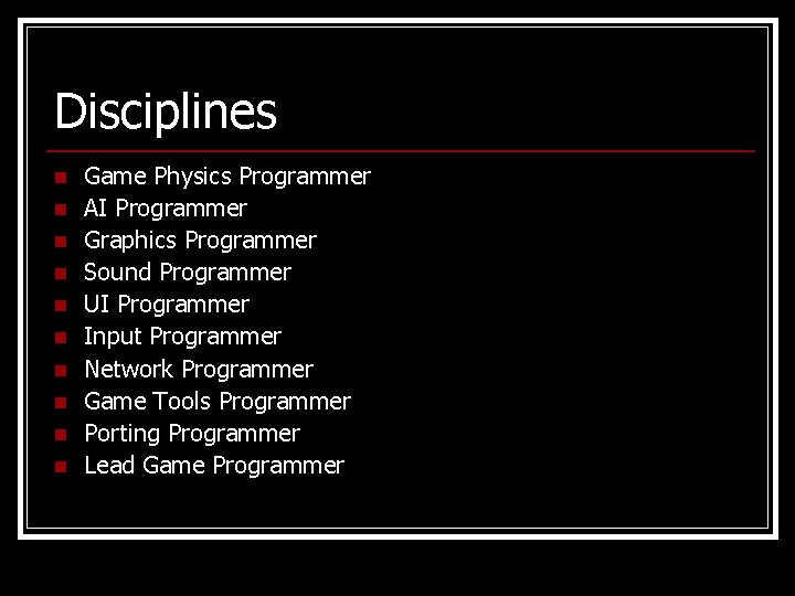 Disciplines n n n n n Game Physics Programmer AI Programmer Graphics Programmer Sound