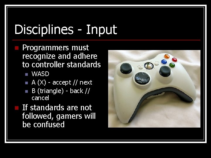 Disciplines - Input n Programmers must recognize and adhere to controller standards n n