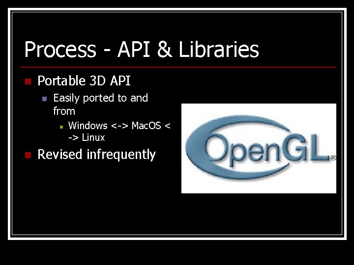 Process - API & Libraries n Portable 3 D API n Easily ported to