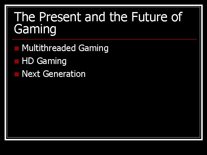 The Present and the Future of Gaming Multithreaded Gaming n HD Gaming n Next