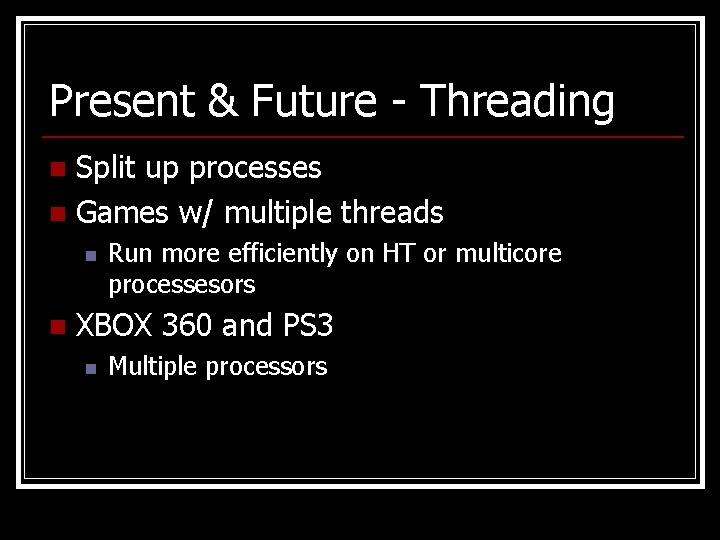 Present & Future - Threading Split up processes n Games w/ multiple threads n