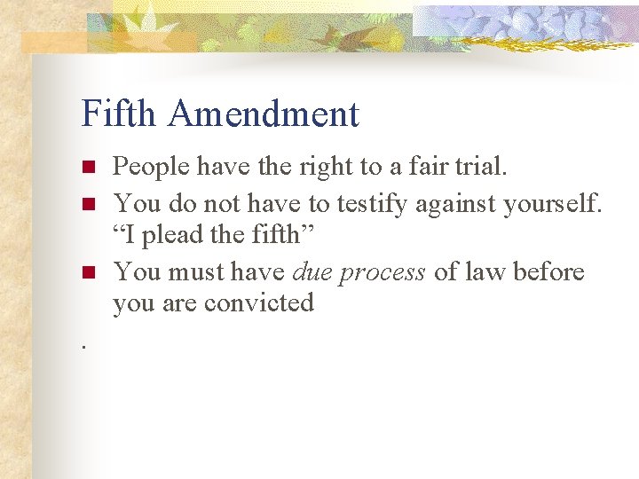 Fifth Amendment n n n . People have the right to a fair trial.