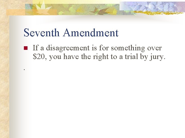 Seventh Amendment n . If a disagreement is for something over $20, you have