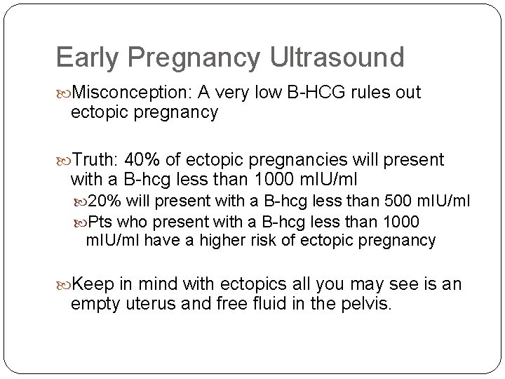Early Pregnancy Ultrasound Misconception: A very low B-HCG rules out ectopic pregnancy Truth: 40%