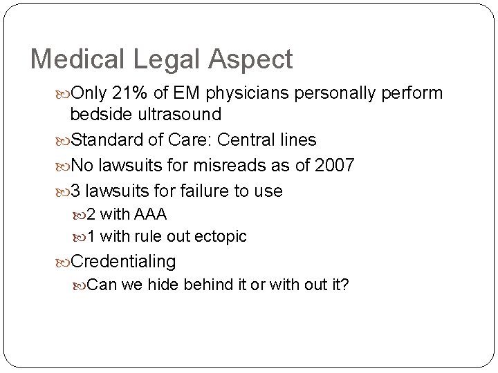 Medical Legal Aspect Only 21% of EM physicians personally perform bedside ultrasound Standard of
