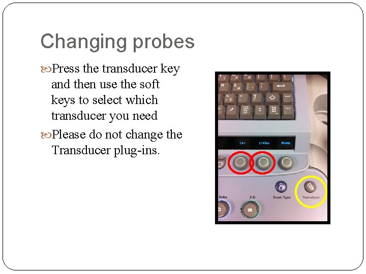 Changing probes Press the transducer key and then use the soft keys to select