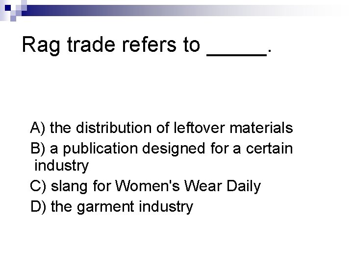 Rag trade refers to _____. A) the distribution of leftover materials B) a publication