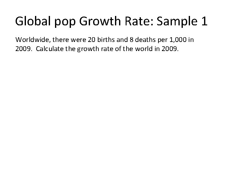 Global pop Growth Rate: Sample 1 Worldwide, there were 20 births and 8 deaths