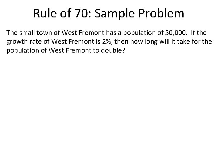 Rule of 70: Sample Problem The small town of West Fremont has a population