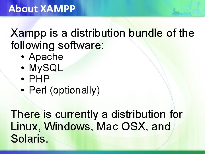 About XAMPP Xampp is a distribution bundle of the following software: • • Apache