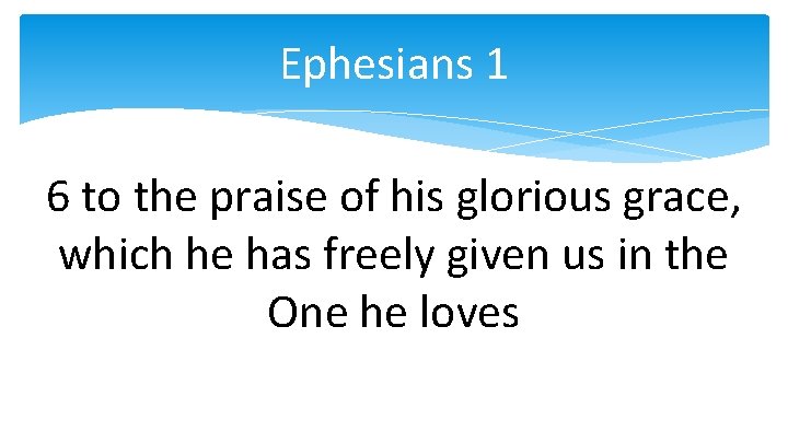Ephesians 1 6 to the praise of his glorious grace, which he has freely