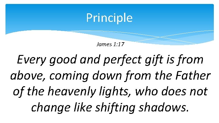 Principle James 1: 17 Every good and perfect gift is from above, coming down