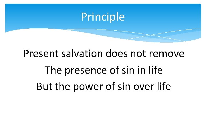 Principle Present salvation does not remove The presence of sin in life But the