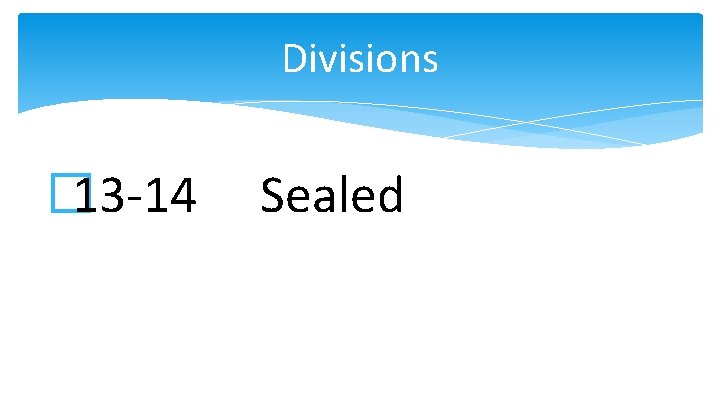Divisions � 13 -14 Sealed 