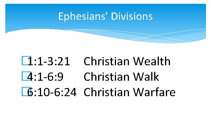 Ephesians’ Divisions � 1: 1 -3: 21 Christian Wealth � 4: 1 -6: 9