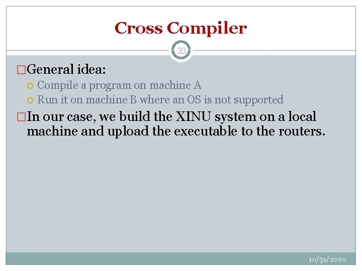 Cross Compiler 33 �General idea: Compile a program on machine A Run it on