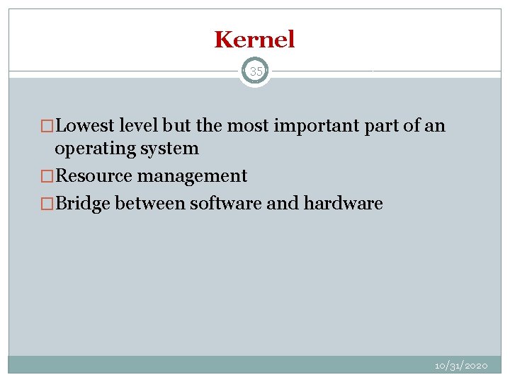Kernel 35 �Lowest level but the most important part of an operating system �Resource