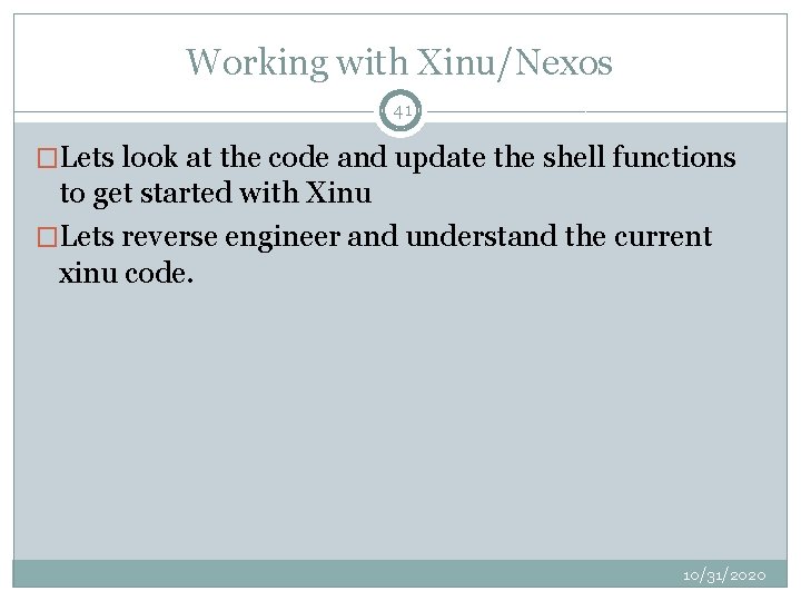 Working with Xinu/Nexos 41 �Lets look at the code and update the shell functions