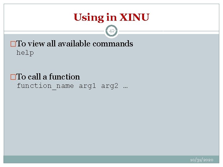 Using in XINU 42 �To view all available commands help �To call a function_name