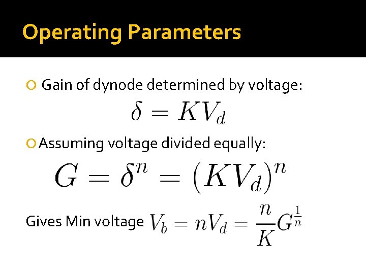 Operating Parameters Gain of dynode determined by voltage: Assuming voltage divided equally: Gives Min