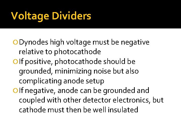 Voltage Dividers Dynodes high voltage must be negative relative to photocathode If positive, photocathode