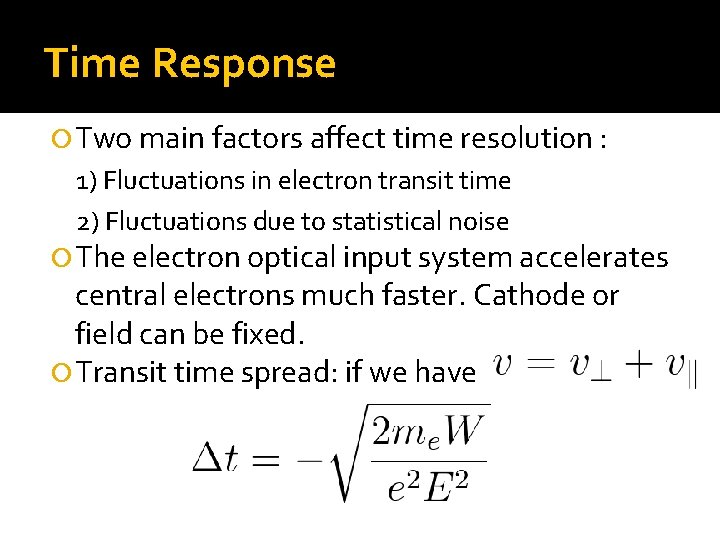 Time Response Two main factors affect time resolution : 1) Fluctuations in electron transit