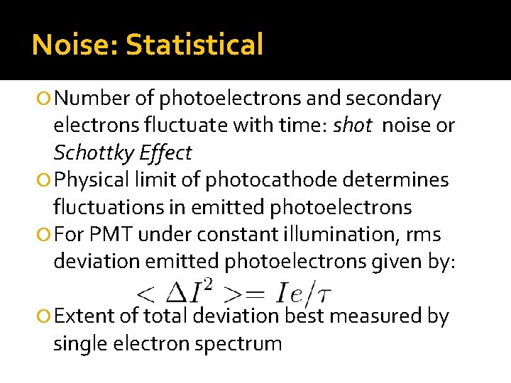 Noise: Statistical Number of photoelectrons and secondary electrons fluctuate with time: shot noise or