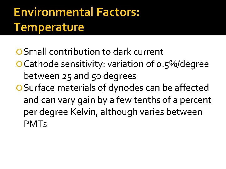 Environmental Factors: Temperature Small contribution to dark current Cathode sensitivity: variation of 0. 5%/degree