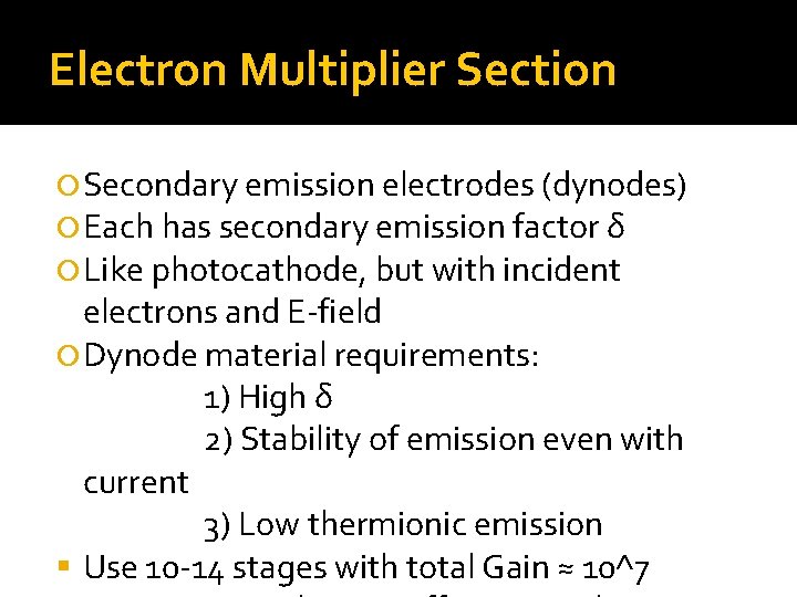 Electron Multiplier Section Secondary emission electrodes (dynodes) Each has secondary emission factor δ Like