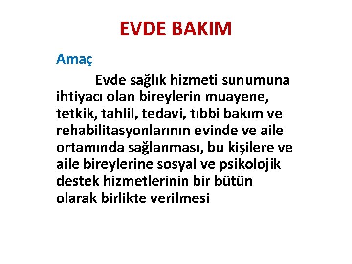 EVDE BAKIM Amaç Evde sağlık hizmeti sunumuna ihtiyacı olan bireylerin muayene, tetkik, tahlil, tedavi,