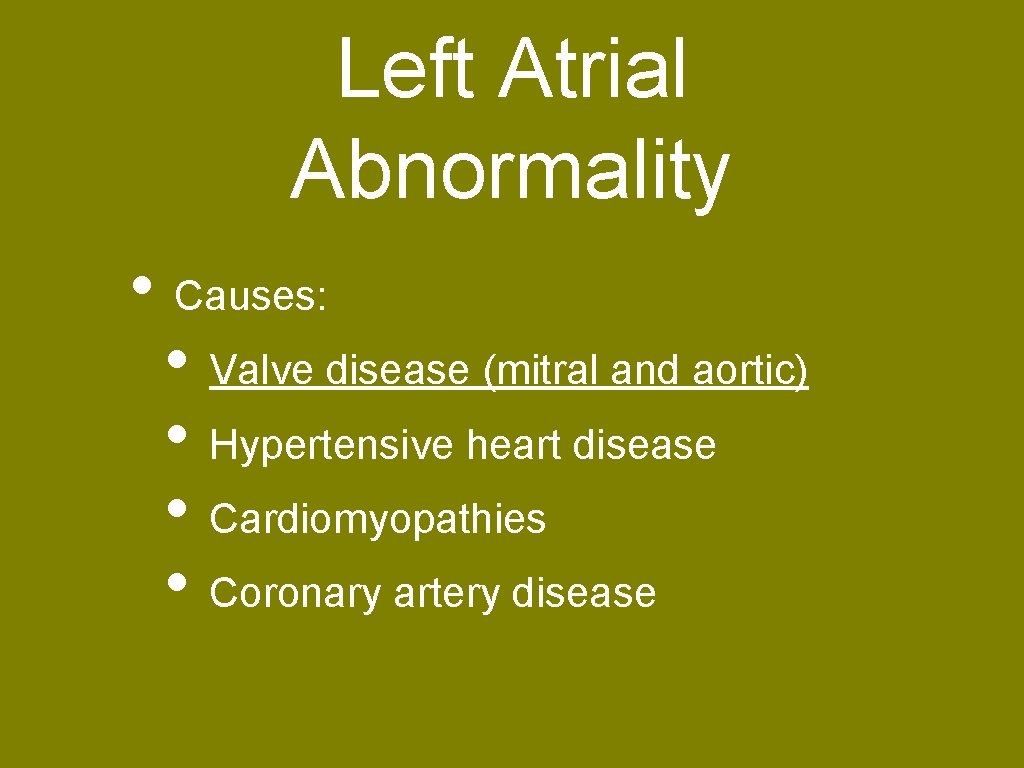 Left Atrial Abnormality • Causes: • Valve disease (mitral and aortic) • Hypertensive heart