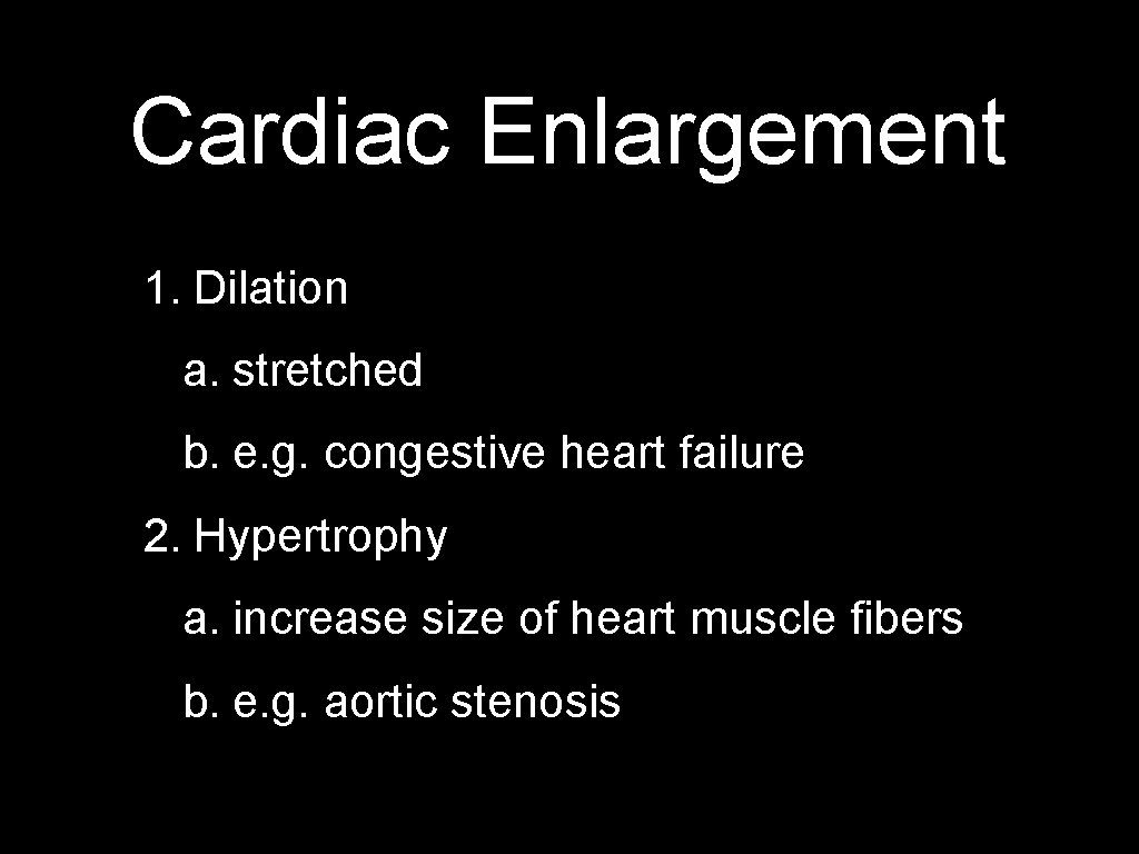 Cardiac Enlargement 1. Dilation a. stretched b. e. g. congestive heart failure 2. Hypertrophy