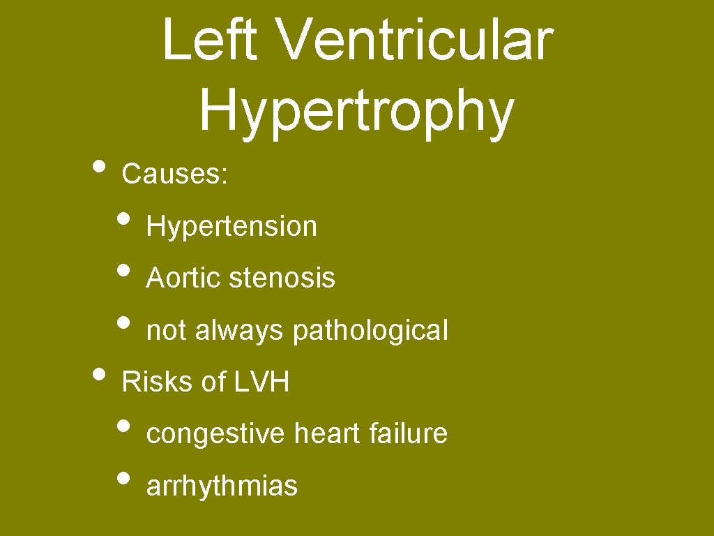 Left Ventricular Hypertrophy • Causes: • Hypertension • Aortic stenosis • not always pathological