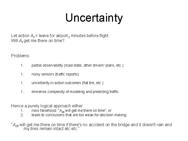 Uncertainty Let action At = leave for airport t minutes before flight Will At