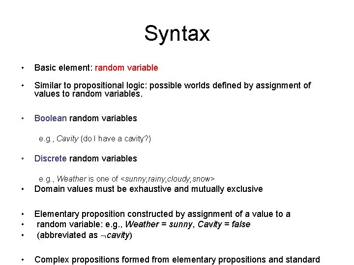 Syntax • Basic element: random variable • Similar to propositional logic: possible worlds defined