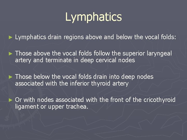 Lymphatics ► Lymphatics drain regions above and below the vocal folds: ► Those above
