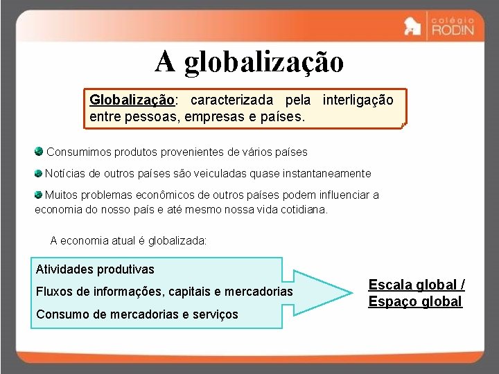 A globalização Globalização: caracterizada pela interligação entre pessoas, empresas e países. Consumimos produtos provenientes