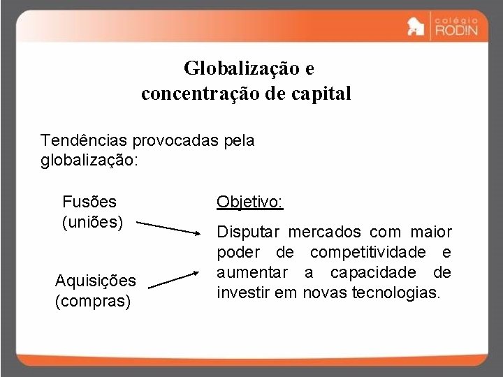 Globalização e concentração de capital Tendências provocadas pela globalização: Fusões (uniões) Aquisições (compras) Objetivo: