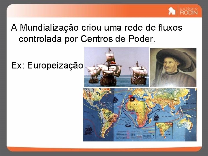 A Mundialização criou uma rede de fluxos controlada por Centros de Poder. Ex: Europeização